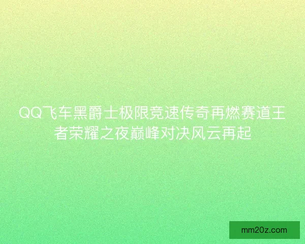 QQ飞车黑爵士极限竞速传奇再燃赛道王者荣耀之夜巅峰对决风云再起